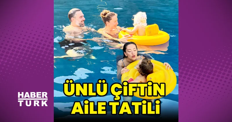 Neslihan Atagül ve Kadir Doğulu nun aile tatili