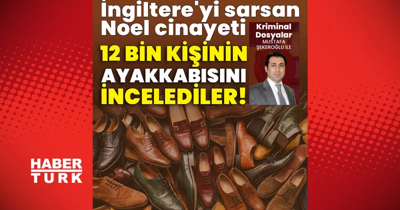 İngiltere yi sarsan Noel cinayeti! 12 bin kişinin ayakkabısına baktılar! Son dakika haberleri