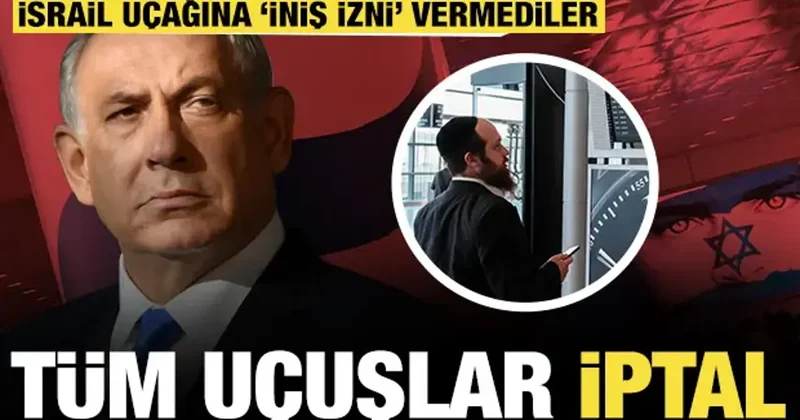 Tüm uçuşlar iptal oldu: İsrail uçağına iniş izni vermediler