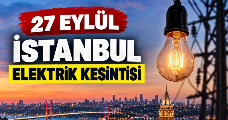 İSTANBUL DA 12 İLÇEDE ELEKTRİK KESİNTİSİ! 27 Eylül 2026 İstanbul’da elektrikler ne zaman gelecek, hangi ilçelerde kesinti yapılacak? BEDAŞ kesinti sorgulama ekranı