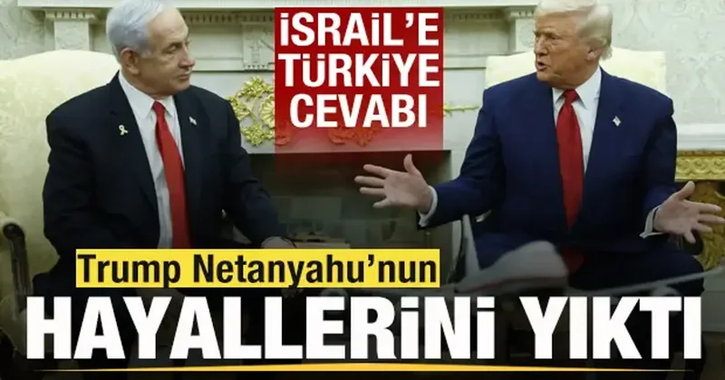 İsrail e cevap Trump tan geldi! Türkiye açıklaması! Netanyahu nun hayalini yıktı