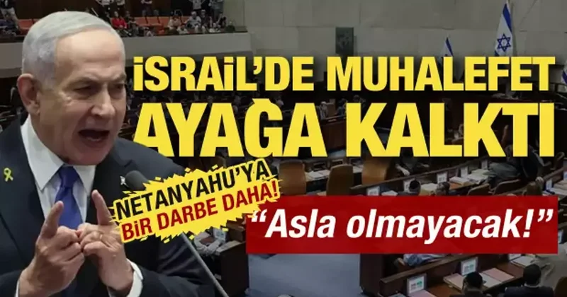 Netanyahu ya bir darbe daha! Muhalefet ayağa kalktı: Bu olmayacak