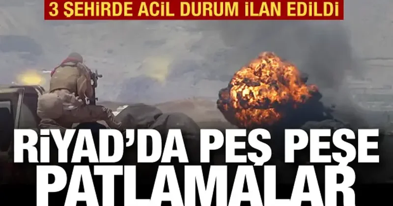 Riyad da peş peşe patlamalar! 3 şehirde acil durum ilanı