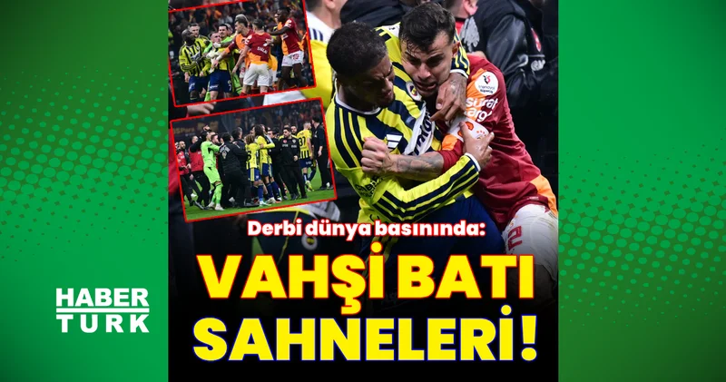 Galatasaray Fenerbahçe derbisi dünya basınında: Vahşi Batı sahneleri!