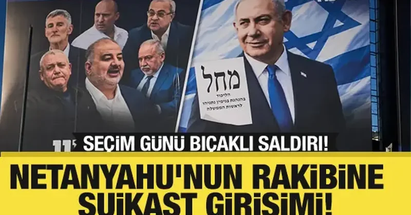 Netanyahu nun rakibine suikast girişimi: Seçim günü bıçaklı saldırı!