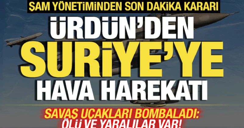 Ürdün den Suriye ye hava harekatı! Savaş uçakları peş peşe bombaladı! Ölü ve yaralılar var