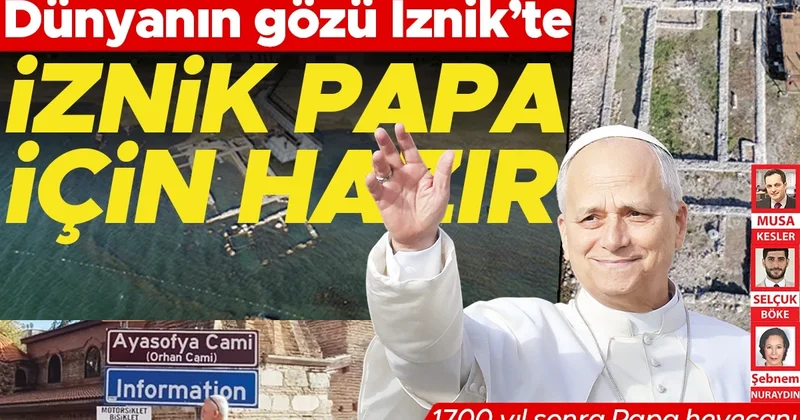 Dünyanın gözü İznik’te… 1700 yıl sonra papa heyecanı