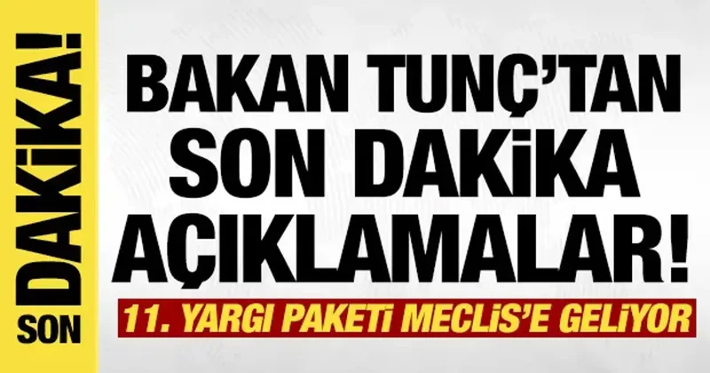 11. Yargı Paketi nde neler olacak? Bakan Tunç tan son dakika açıklamalar!