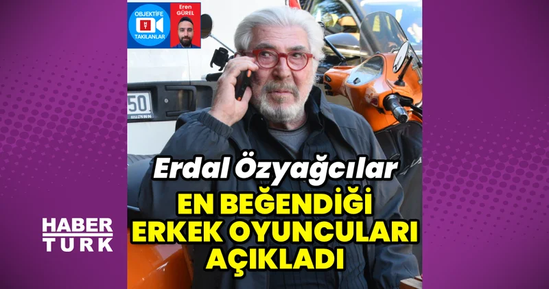 Erdal Özyağcılar, favori erkek oyuncularını sıraladı