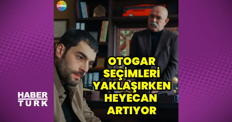 Veliaht ta otogar seçimleri yaklaşırken heyecan artıyor