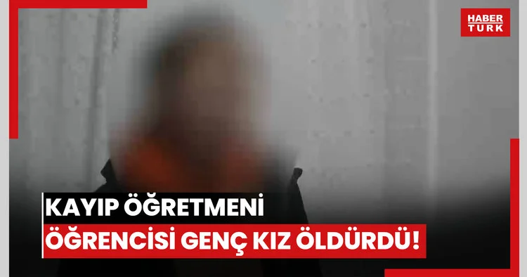 Zaman aşımına 5 ay kala çözüldü! Kayıp öğretmeni öğrencisi genç kız öldürdü!