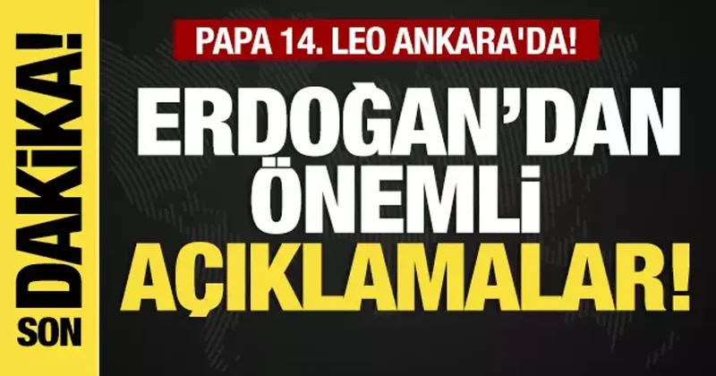 Son dakika... Papa 14. Leo Ankara da! Başkan Erdoğan dan önemli açıklamalar!