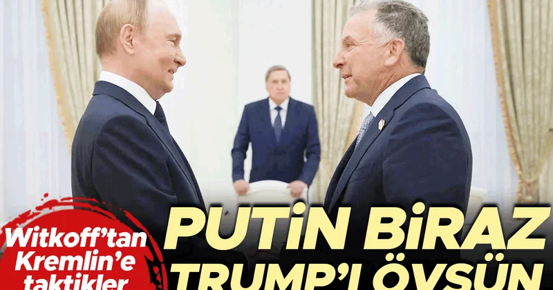 Witkoff’tan Kremlin’e taktikler... Putin biraz Trump’ı övsün
