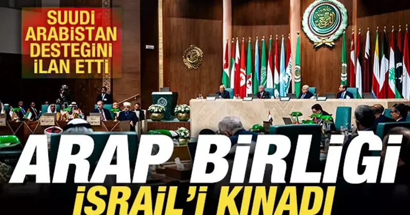 Skandal karar sonrası Arap Birliği İsrail i kınadı! Suudi Arabistan desteğini ilan etti