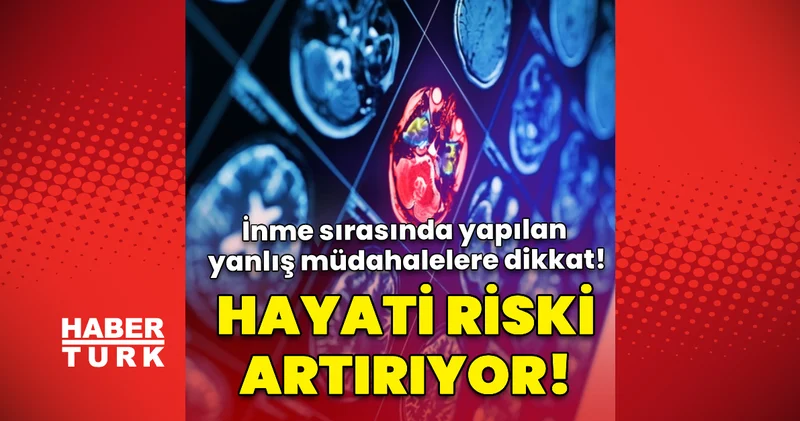 İnme sırasında yapılan yanlış müdahaleler hayati riski artırıyor Sağlık Haberleri