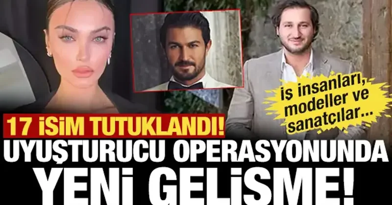 Uyuşturucu operasyonunda yeni gelişme: 17 kişi tutuklandı! Aralarında tanınmış isimler var
