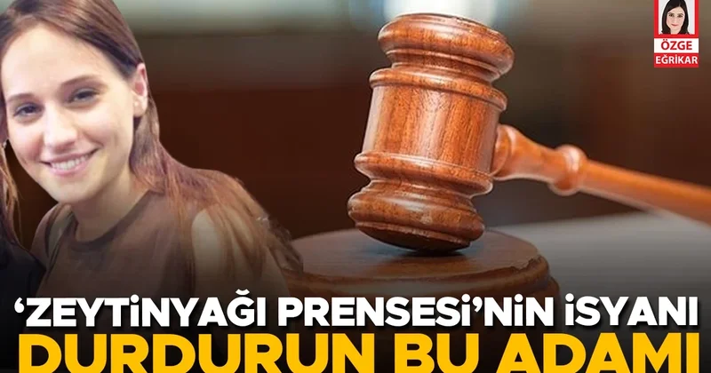 ‘Zeytinyağı Prensesi’nin isyanı: Durdurun bu adamı