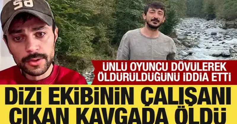 Dizi setinin çalışanı çıkan kavgada öldü: Ünlü oyuncu öldürüldüğü iddia etti