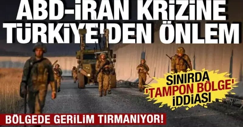 ABD İran krizinde Türkiye önlemini aldı: Sınırda tampon bölge iddiası!