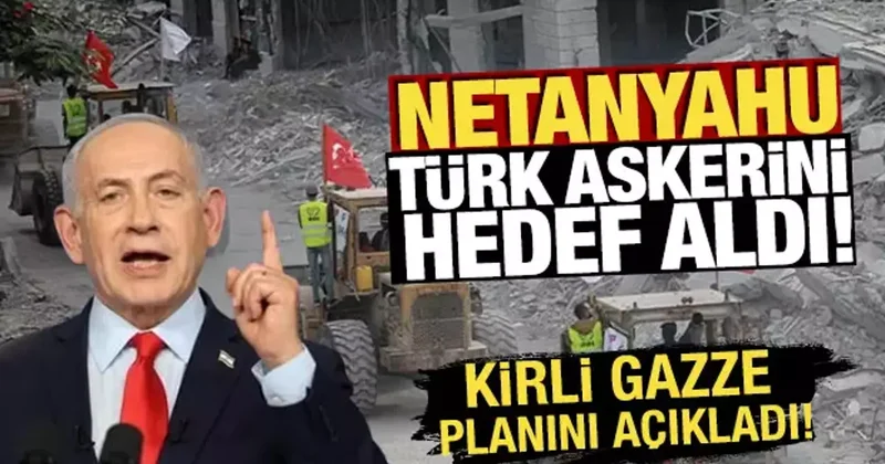 Netanyahu, Türk askerini hedef aldı! Kirli Gazze planını açıkladı