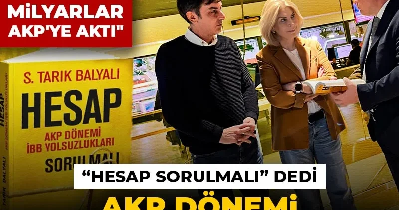 Tarık Balyalı tarihe not düştü! “Hesap Sorulmalı” dedi İBB’de AKP dönemi yolsuzluklarını yazdı