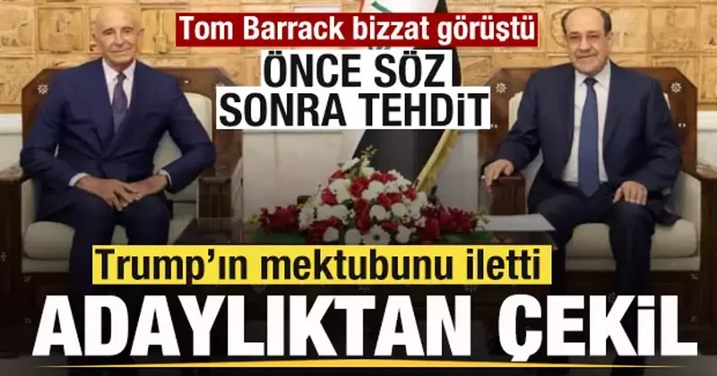 Tom Barrack Nuri el Maliki ile görüştü! Trump ın mektubunu iletti! Önce son sonra tehdit!