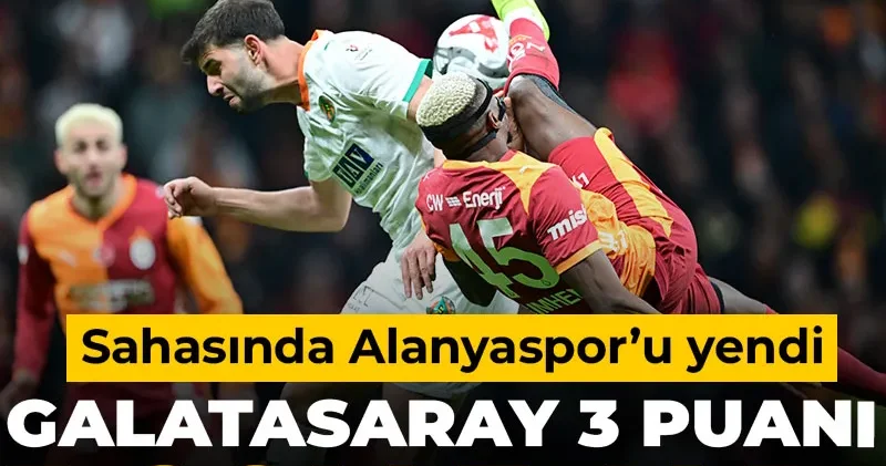 Galatasaray a 3 puan 3 golle geldi: Alanyaspor u rahat geçti