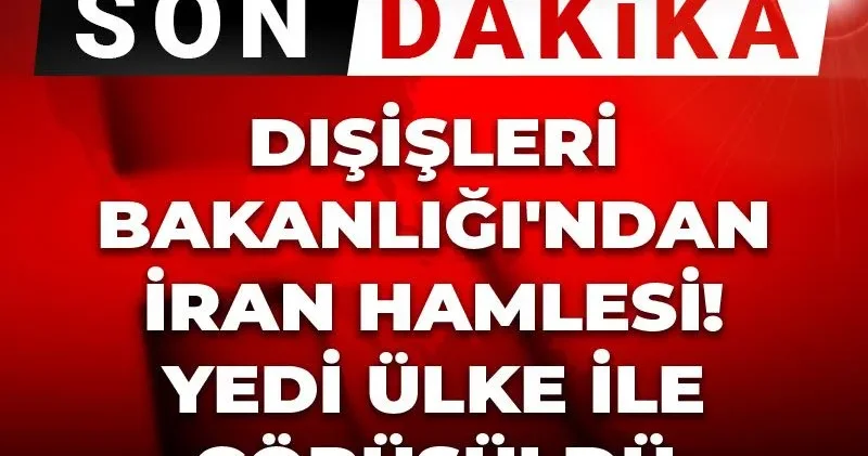 Son Dakiak Dışişleri Bakanlığı ndan İran hamlesi! Yedi ülke ile görüşüldü