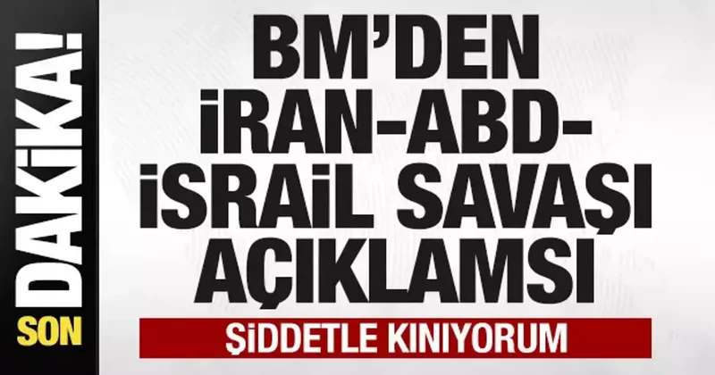 BM den son dakika İran ABD İsrail savaşı açıklaması: Şiddetle kınıyorum