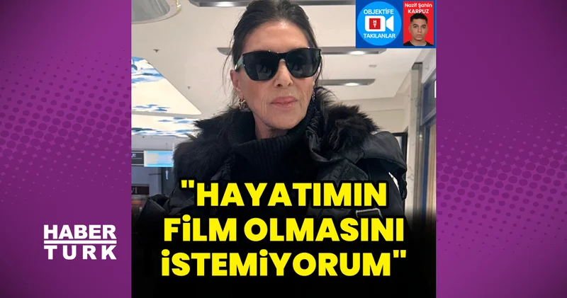 Nebahat Çehre: Hayatımın film olmasını istemiyorum Magazin haberleri