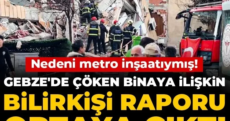 Gebze de çöken binaya ilişkin bilirkişi raporu ortaya çıktı: Nedeni metro inşaatıymış!