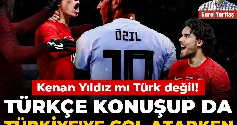 Kenan Yıldız mı Türk değil! Türkçe konuşup da Türkiye ye gol atarken sırıtanları da biliyoruz biz
