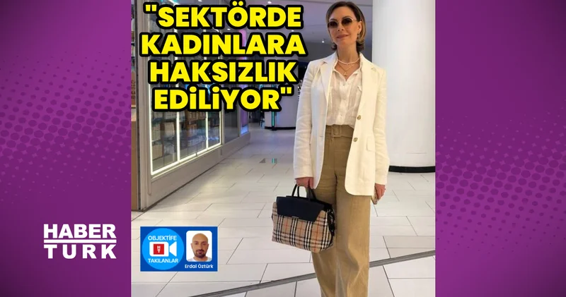 Özge Özder: Sektörde kadınlara haksızlık ediliyor