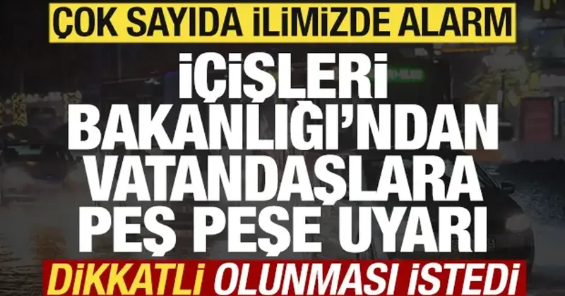 İçişleri Bakanlığı ndan vatandaşlara uyarı! Çok sayıda ilimizde alarm verildi