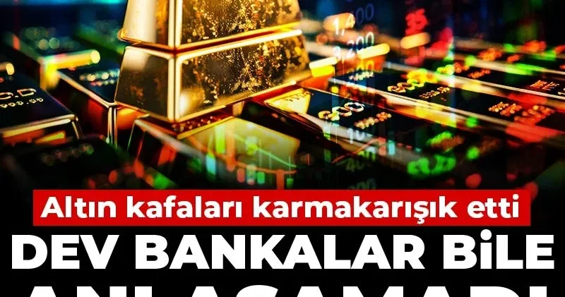 Dev bankalar bile anlaşamadı: Altın kafaları karmakarışık etti