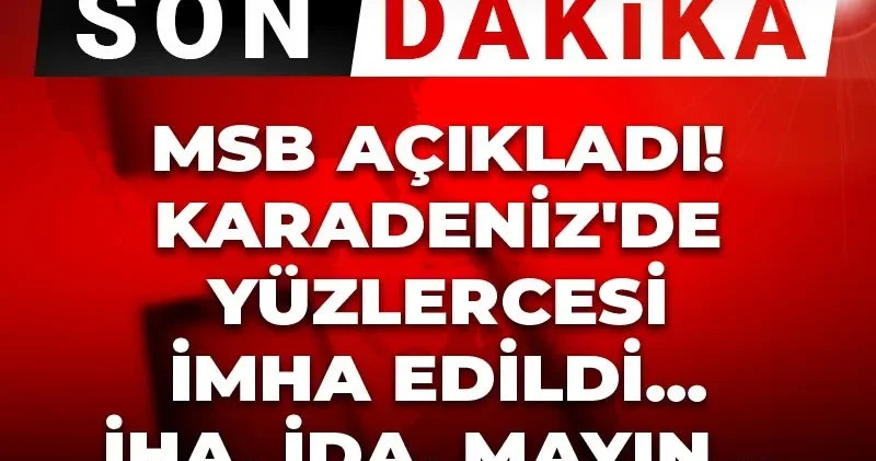 Son Dakika MSB açıkladı! Karadeniz de yüzlercesi imha edildi.... İHA, İDA, mayın...