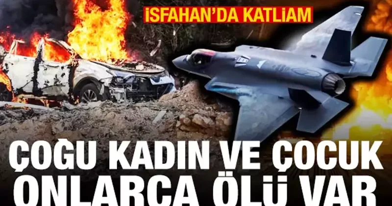 İsfahan da katliam! Çoğu kadın ve çocuk onlarca ölü var