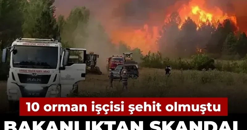 Bakanlıktan skandal soruşturma izni kararı: 10 orman işçisi şehit olmuştu