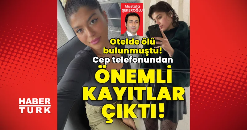 Otelde ölü bulunmuştu! Cep telefonundan önemli kayıtlar çıktı! Son dakika haberleri
