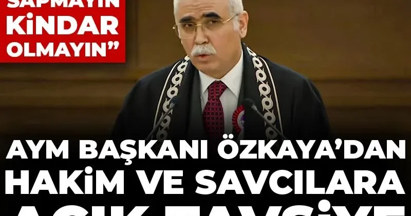 AYM Başkanı Özkaya dan hakim ve savcılara açık tavsiye: Beklenti ile doğruluktan sapmayın, kindar olmayın