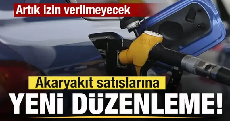 Akaryakıt satışlarına yeni düzenleme! Artık izin verilmeyecek