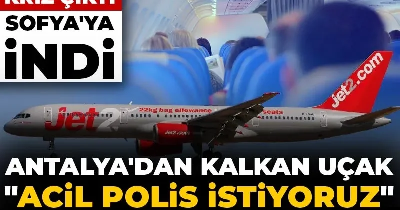 Antalya dan Londra ya giden uçakta olay çıktı! Pilot acil polis ve ambulans istiyoruz diyerek Sofya ya iniş yaptı