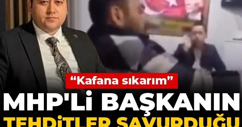 MHP li başkanın tehditler savurduğu görüntü ortaya çıktı! “Kafana sıkarım”