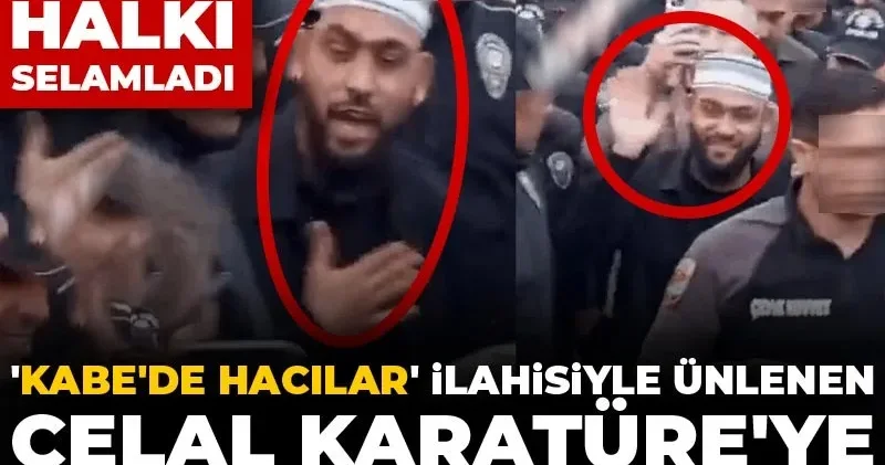 Kabe de Hacılar ilahisiyle ünlenen Celal Karatüre ye polis koruması! Çevik kuvvet eşliğinde halkı selamladı