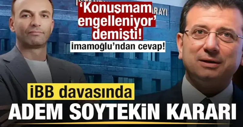 İBB davasında Adem Soytekin kararı: İmamoğlu ndan tepki