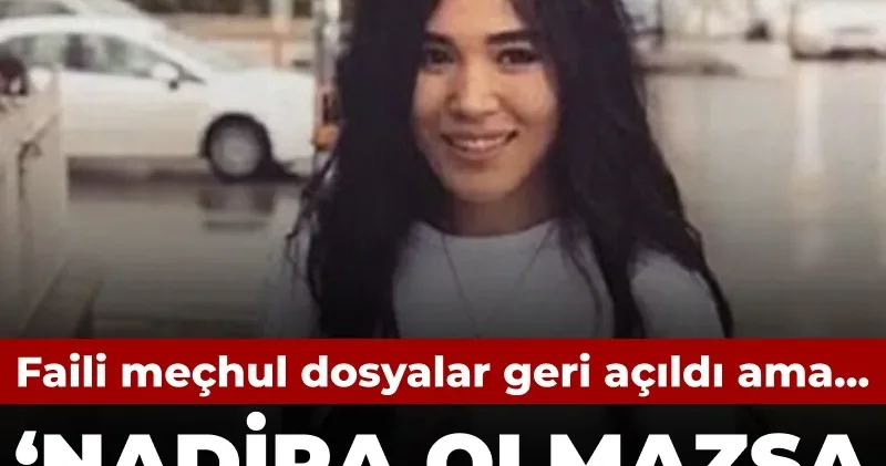 ‘Nadira olmazsa bu soruşturmalar eksik kalır’