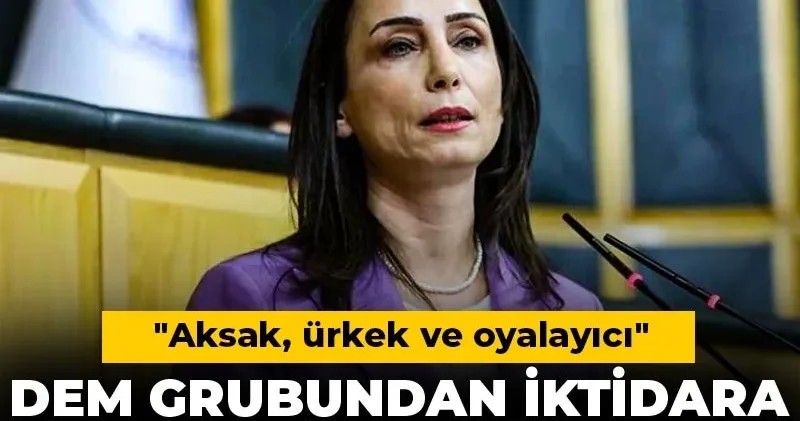 DEM grubundan iktidara çok ağır sözler: Aksak, ürkek ve oyalayıcı...