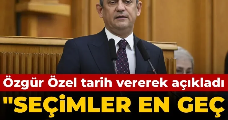 Özgür Özel tarih vererek açıkladı: Seçimler en geç Ekim 2027 de