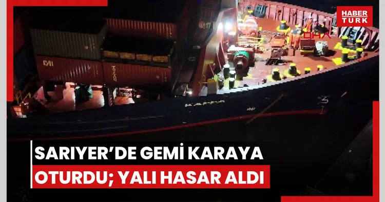 Sarıyer’de geminin karaya oturduğu anlar kamerada; iş kadınının yalısı hasar aldı