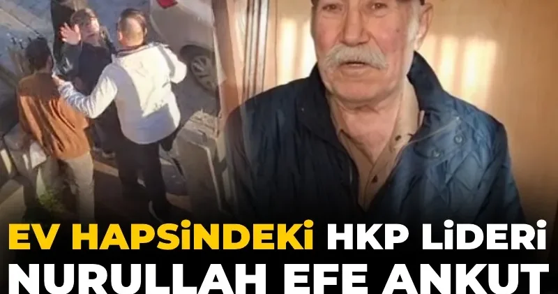 Ev hapsindeki HKP Lideri Nurullah Efe Ankut gözaltına alındı